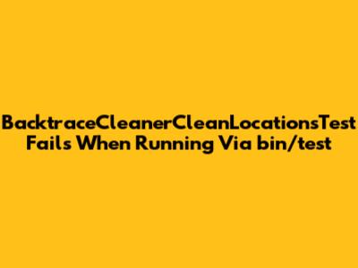 BacktraceCleanerCleanLocationsTest Fails When Running Via bin/test