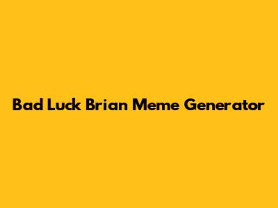 Bad Luck Brian Meme Generator