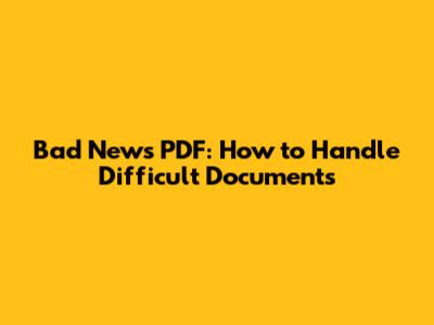 Bad News PDF: How to Handle Difficult Documents