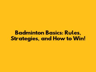 Badminton Basics: Rules, Strategies, and How to Win!