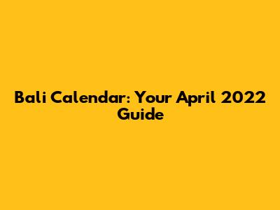 Bali Calendar: Your April 2022 Guide