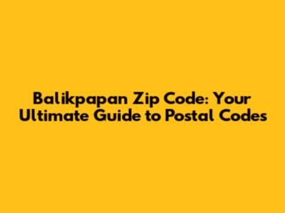 Balikpapan Zip Code: Your Ultimate Guide to Postal Codes