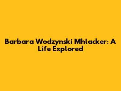 Barbara Wodzynski Mhlacker: A Life Explored