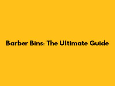 Barber Bins: The Ultimate Guide