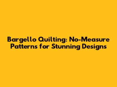 Bargello Quilting: No-Measure Patterns for Stunning Designs