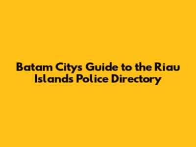 Batam City's Guide to the Riau Islands Police Directory