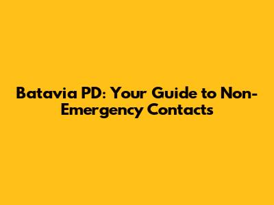 Batavia PD: Your Guide to Non-Emergency Contacts