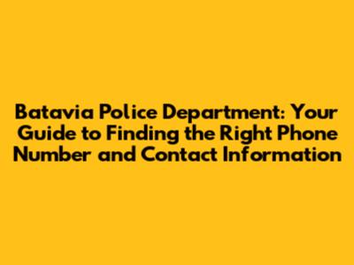 Batavia Police Department: Your Guide to Finding the Right Phone Number and Contact Information