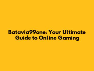 Batavia99one: Your Ultimate Guide to Online Gaming