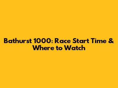 Bathurst 1000: Race Start Time & Where to Watch