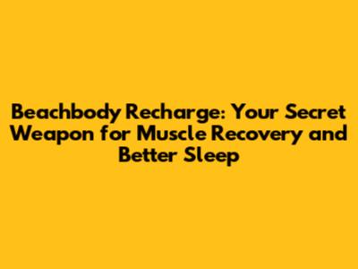 Beachbody Recharge: Your Secret Weapon for Muscle Recovery and Better Sleep