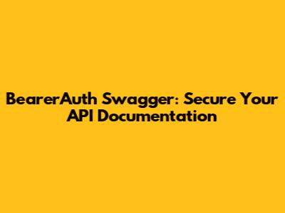 BearerAuth Swagger: Secure Your API Documentation