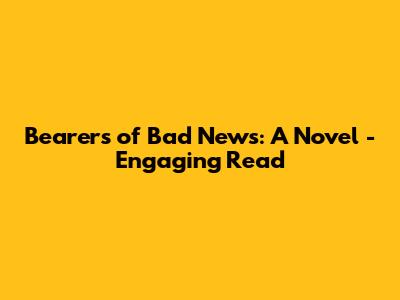 Bearers of Bad News: A Novel - Engaging Read