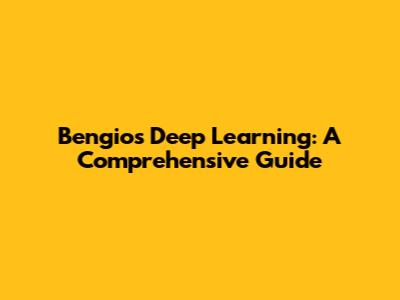 Bengio's Deep Learning: A Comprehensive Guide
