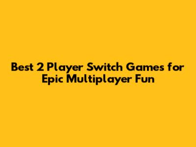 Best 2 Player Switch Games for Epic Multiplayer Fun