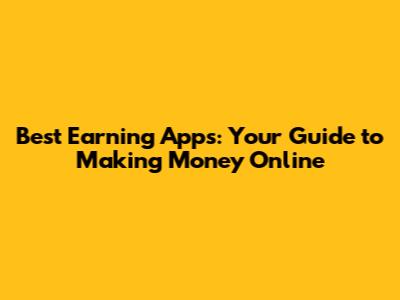 Best Earning Apps: Your Guide to Making Money Online