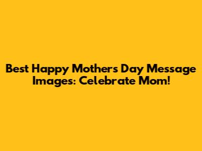 Best Happy Mother's Day Message Images: Celebrate Mom!