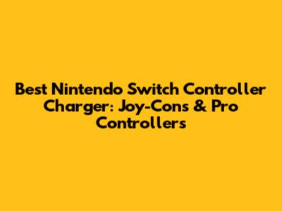 Best Nintendo Switch Controller Charger: Joy-Cons & Pro Controllers