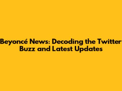 Beyoncé News: Decoding the Twitter Buzz and Latest Updates
