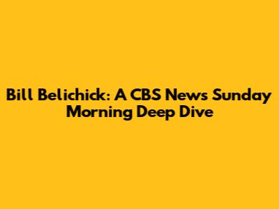 Bill Belichick: A CBS News Sunday Morning Deep Dive