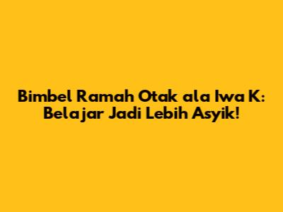 Bimbel Ramah Otak ala Iwa K: Belajar Jadi Lebih Asyik!