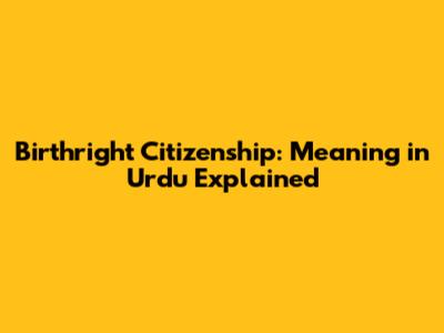 Birthright Citizenship: Meaning in Urdu Explained