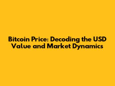 Bitcoin Price: Decoding the USD Value and Market Dynamics