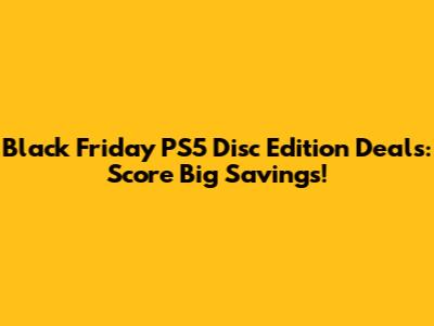 Black Friday PS5 Disc Edition Deals: Score Big Savings!