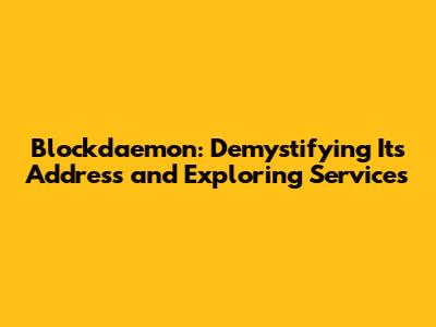 Blockdaemon: Demystifying Its Address and Exploring Services