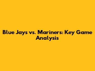 Blue Jays vs. Mariners: Key Game Analysis
