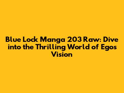 Blue Lock Manga 203 Raw: Dive into the Thrilling World of Ego's Vision