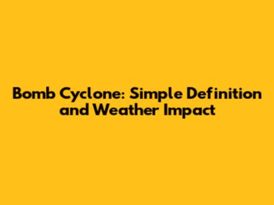 Bomb Cyclone: Simple Definition and Weather Impact
