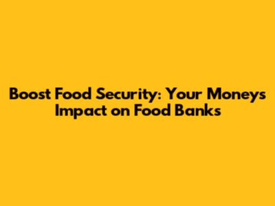 Boost Food Security: Your Money's Impact on Food Banks