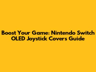 Boost Your Game: Nintendo Switch OLED Joystick Covers Guide