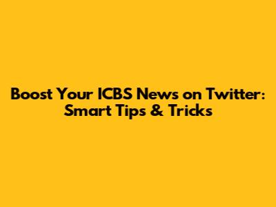Boost Your ICBS News on Twitter: Smart Tips & Tricks