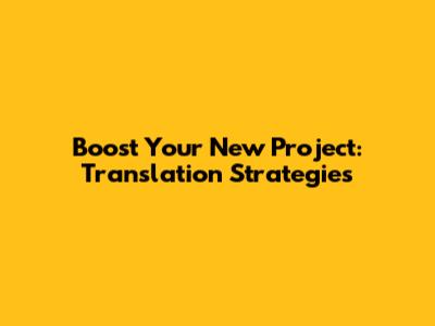 Boost Your New Project: Translation Strategies