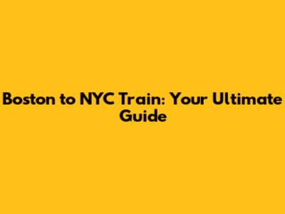 Boston to NYC Train: Your Ultimate Guide