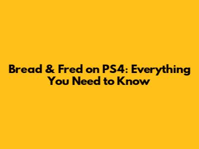 Bread & Fred on PS4: Everything You Need to Know