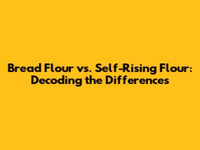 Bread Flour vs. Self-Rising Flour: Decoding the Differences