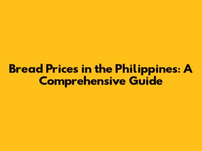 Bread Prices in the Philippines: A Comprehensive Guide