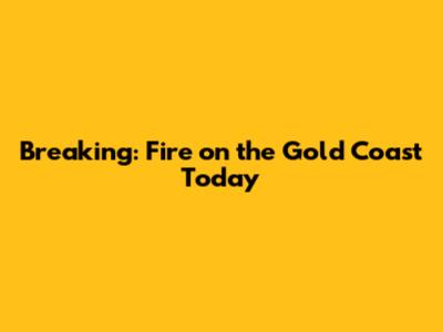 Breaking: Fire on the Gold Coast Today