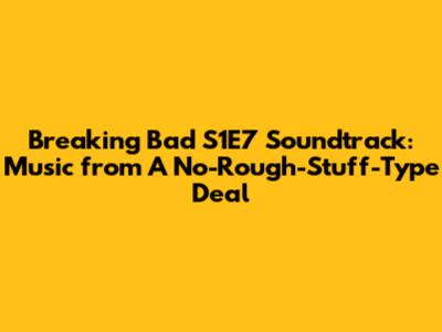 Breaking Bad S1E7 Soundtrack: Music from "A No-Rough-Stuff-Type Deal"