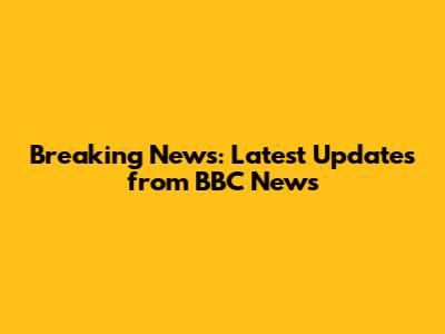 Breaking News: Latest Updates from BBC News