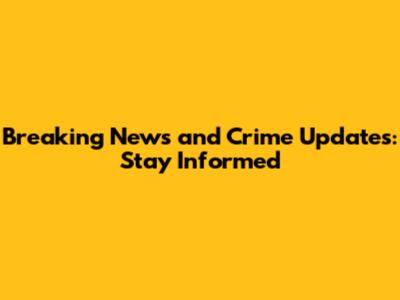 Breaking News and Crime Updates: Stay Informed