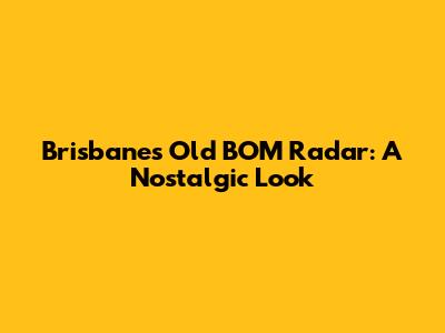 Brisbane's Old BOM Radar: A Nostalgic Look