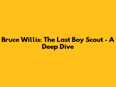 Bruce Willis: The Last Boy Scout - A Deep Dive