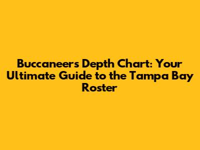 Buccaneers Depth Chart: Your Ultimate Guide to the Tampa Bay Roster