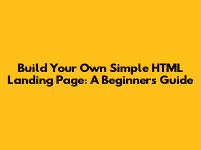 Build Your Own Simple HTML Landing Page: A Beginner's Guide