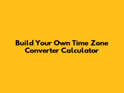 Build Your Own Time Zone Converter Calculator