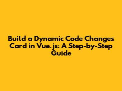 Build a Dynamic Code Changes Card in Vue.js: A Step-by-Step Guide